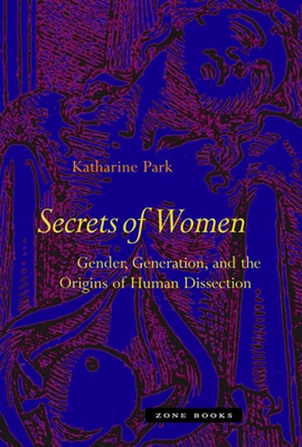Cover Art for 9781890951689, Secrets of Women: Gender, Generation, and the Origins of Human Dissection by Katharine Park