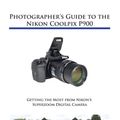Cover Art for 9781937986483, Photographer's Guide to the Nikon Coolpix P900 by Alexander S. White