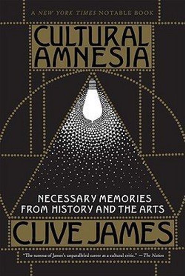 Cover Art for B01FODBHXQ, Clive James: Cultural Amnesia : Necessary Memories from History and the Arts (Paperback); 2008 Edition by 
