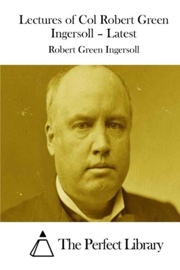 Cover Art for 9781511848336, Lectures of Col Robert Green Ingersoll - Latest by Robert Green Ingersoll