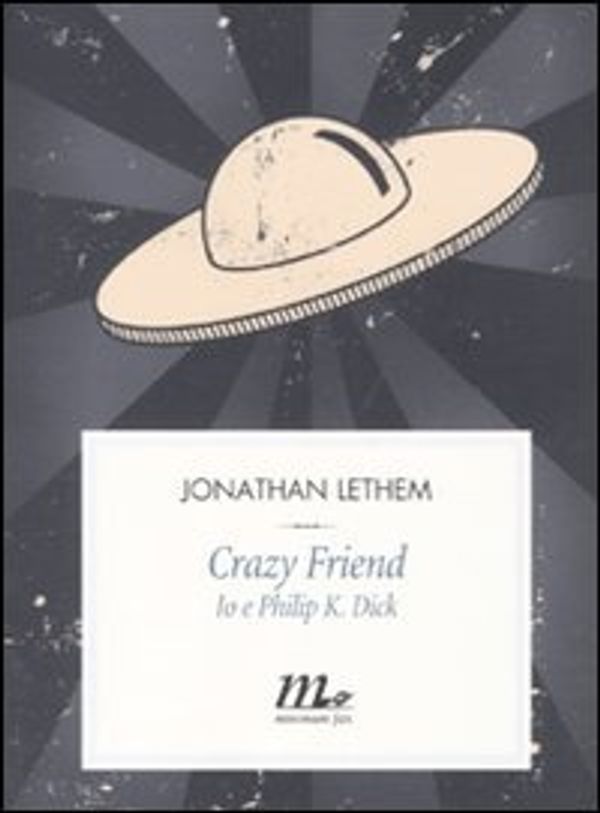 Cover Art for 9788875212773, Crazy friend. Io e Philip K. Dick by Jonathan Lethem
