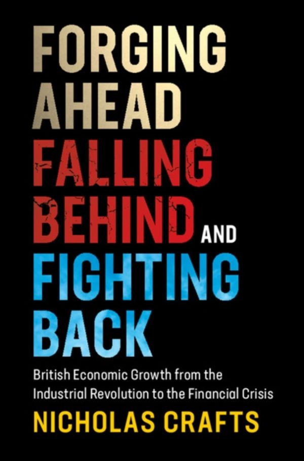 Cover Art for 9781108438162, Forging Ahead, Falling Behind and Fighting BackBritish Economic Growth from the Industrial Rev... by Nicholas Crafts