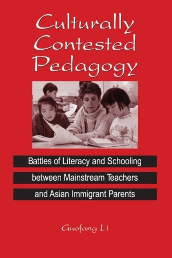 Cover Art for 9780791465943, Culturally Contested Pedagogy Battles of Literacy and Schooling Between Mainstream Teachers and Asian Immigrant Parents by Guofang Li