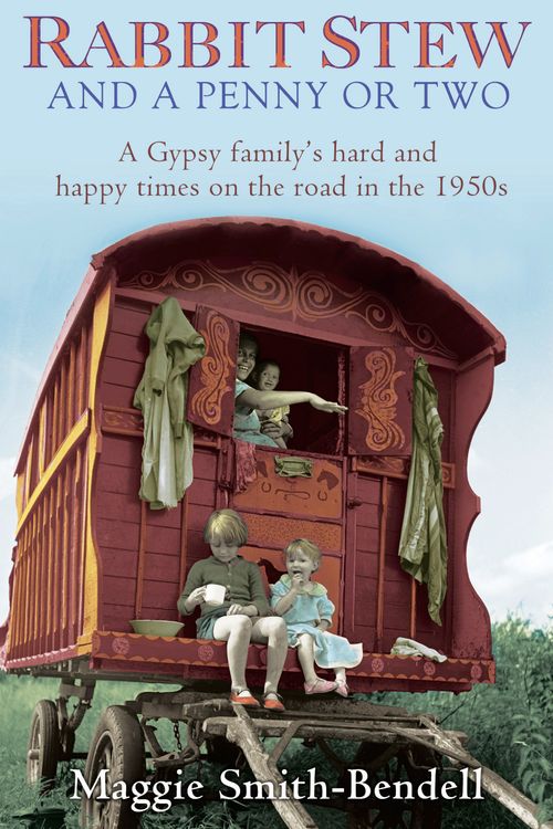 Cover Art for 9780349123615, Rabbit Stew And A Penny Or Two: A Gypsy Family's Hard and Happy Times on the Road in the 1950s by Maggie Smith-Bendell
