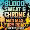Cover Art for B09DTHD6TQ, Blood, Sweat & Chrome: The Wild and True Story of Mad Max: Fury Road by Kyle Buchanan