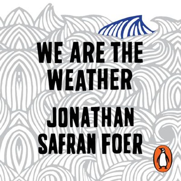 Cover Art for 9780241382271, We are the Weather: Saving the Planet Begins at Breakfast by Jonathan Safran Foer