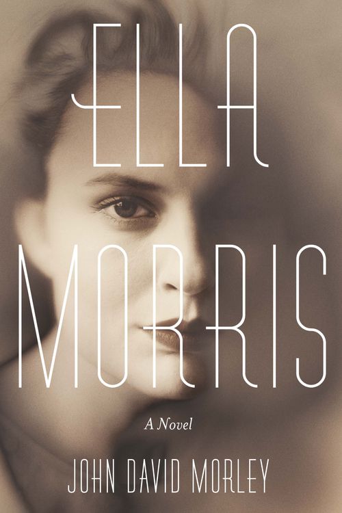 Cover Art for 9780297871729, Ella Morris: A Novel by John David Morley