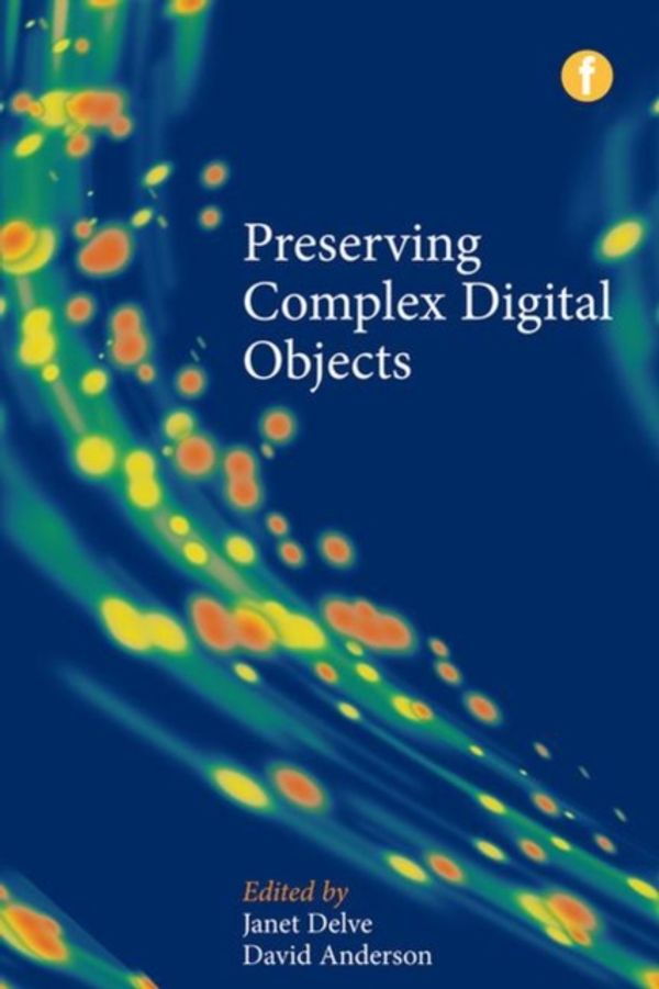 Cover Art for 9781856049580, Preserving Complex Digital Objects by Janet Delve, David Anderson