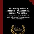 Cover Art for 9781376310399, John Wesley Powell, A Memorial To An American Explorer And Scholar: Comprising Articles By Mrs. M. D. Lincoln (bessie Beach), Grove Karl Gilbert, Marcus Baker, And Paul Carus by Marcus Baker, Paul Carus