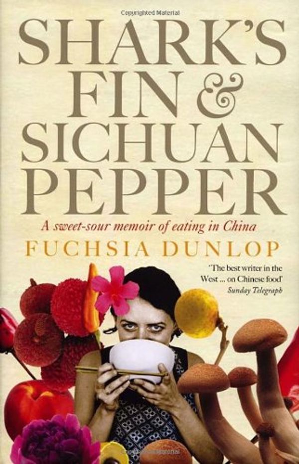 Cover Art for 9780091918309, Shark's Fin and Sichuan Pepper: A Sweet-sour Memoir of Eating in China Dunlop, Fuchsia by Fuchsia Dunlop