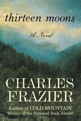 Cover Art for 9781588365736, Thirteen Moons: A Novel by Charles Frazier