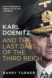 Cover Art for 9781848319226, Karl Doenitz and the Last Days of the Third Reich by Barry Turner