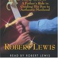 Cover Art for 9781561795437, Raising a Modern-Day Knight: a Father's Role in Guiding His Son to Authentic Manhood by Robert Lewis