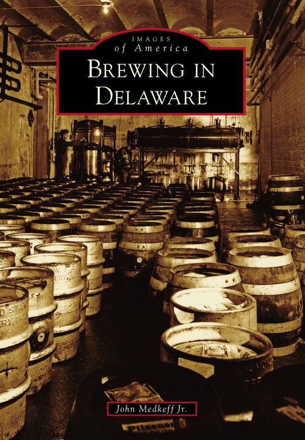 Cover Art for 9781439652701, Brewing in Delaware by John Medkeff Jr.