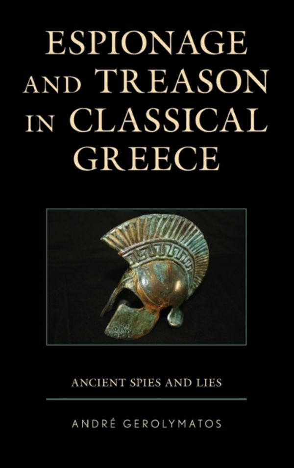 Cover Art for 9781498583381, Espionage and Treason in Classical Greece: Ancient Spies and Lies by André Gerolymatos