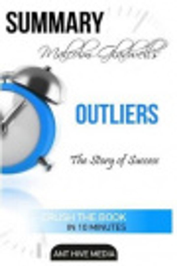 Cover Art for 9781523808694, Malcolm Gladwell's OutliersThe Story of Success Summary by Ant Hive Media