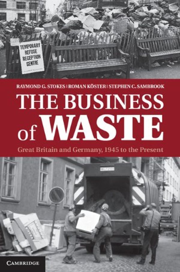 Cover Art for B00DOW6MN0, The Business of Waste by Raymond G. Stokes, Köster, Roman, Stephen C. Sambrook