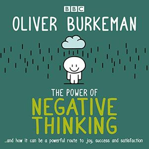 Cover Art for B07NZVTCP7, The Power of Negative Thinking: And How It Can Be a Powerful Route to Joy, Success and Satisfaction by Oliver Burkeman