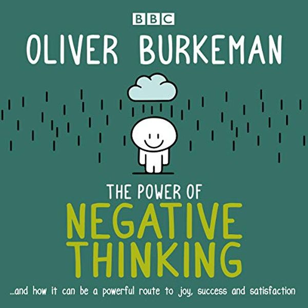 Cover Art for B07NZVTCP7, The Power of Negative Thinking: And How It Can Be a Powerful Route to Joy, Success and Satisfaction by Oliver Burkeman
