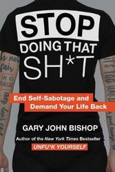 Cover Art for 9780062871848, Stop Doing That Sh*t: End Self-Sabotage and Demand Your Life Back by Gary John Bishop