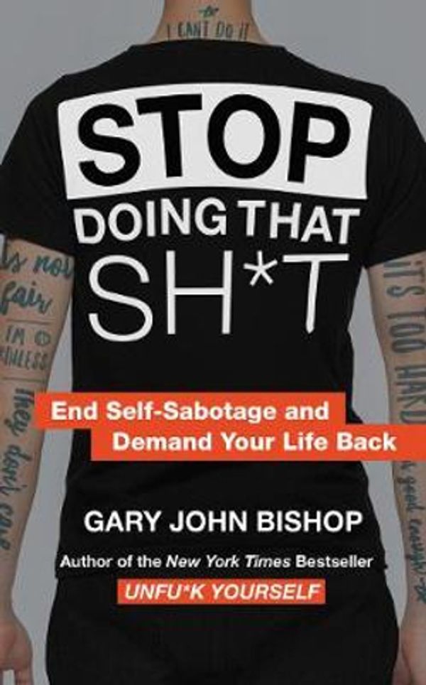 Cover Art for 9780062871848, Stop Doing That Sh*t: End Self-Sabotage and Demand Your Life Back by Gary John Bishop