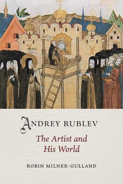 Cover Art for 9781789146806, Andrey Rublev: The Artist and His World (Medieval Lives) by Robin Milner-Gulland