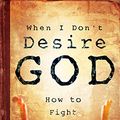 Cover Art for 9781581346527, When I Don't Desire God by John Piper