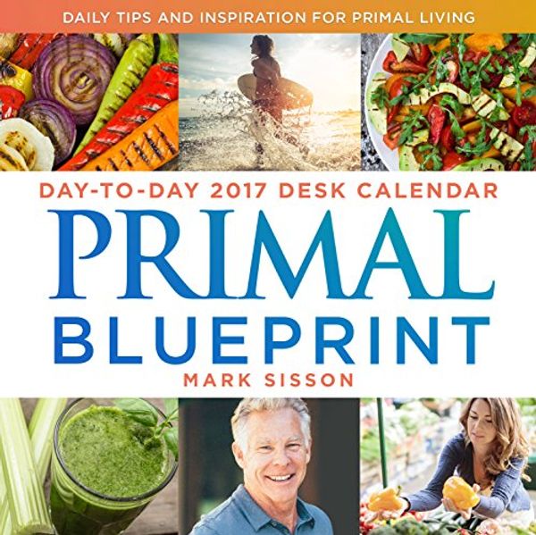 Cover Art for 9781939563255, Primal Blueprint Day-To-Day 2017 Desk Calendar: Daily Tips and Inspiration for Primal Living by Mark Sisson