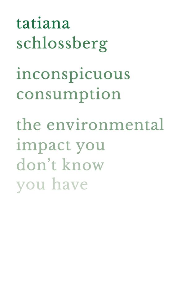 Cover Art for 9781538747070, Inconspicuous Consumption: The Environmental Impact You Don't Know You Have by Tatiana Schlossberg