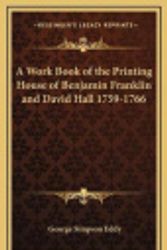 Cover Art for 9781168676061, A Work Book of the Printing House of Benjamin Franklin and David Hall 1759-1766 by George Simpson Eddy