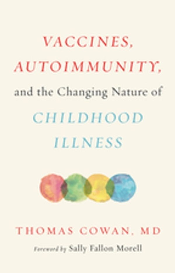 Cover Art for 9781603587785, Vaccines, Autoimmunity, and the Changing Nature of Childhood Illness by Thomas Cowan