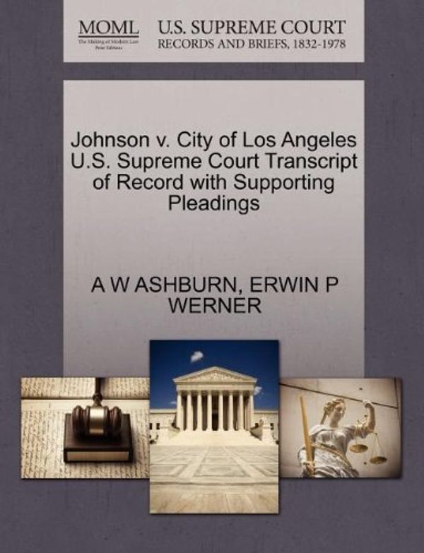 Cover Art for 9781270252009, Johnson V. City of Los Angeles U.S. Supreme Court Transcript of Record with Supporting Pleadings by A W ASHBURN