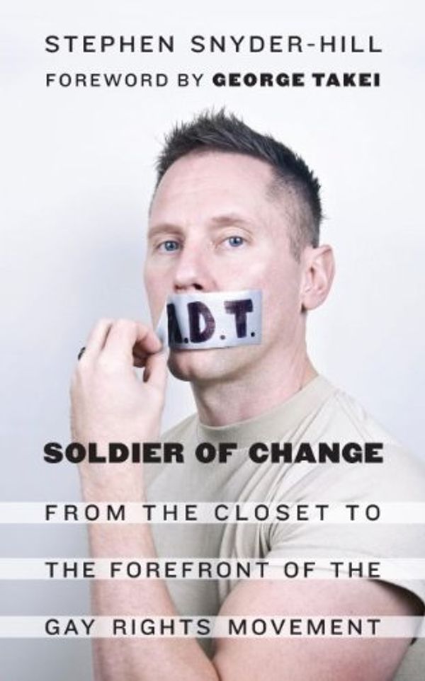 Cover Art for 9781612346977, Soldier of Change: From the Closet to the Forefront of the Gay Rights Movement by Snyder-Hill, Stephen