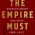 Cover Art for B071NKY7CN, The Empire Must Die: Russia's Revolutionary Collapse, 1900-1917 by Mikhail Zygar