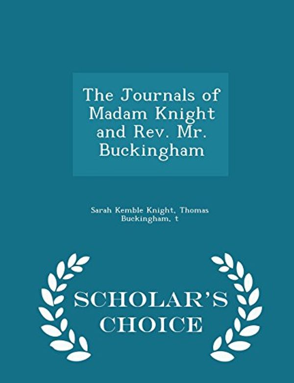 Cover Art for 9781298375681, The Journals of Madam Knight and Rev. Mr. Buckingham - Scholar's Choice Edition by Sarah Kemble Knight