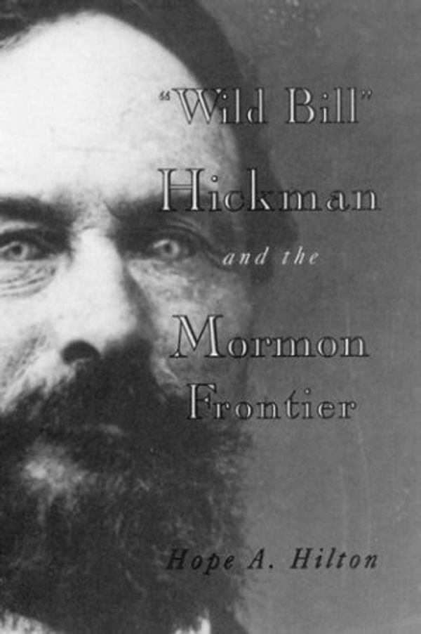 Cover Art for 9780941214674, Wild Bill Hickman and the Mormon Frontier by Hope A. Hilton