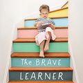 Cover Art for B07DZJWD4X, The Brave Learner: Finding Everyday Magic in Homeschool, Learning, and Life by Julie Bogart