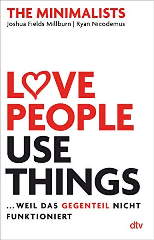 Cover Art for 9783423263122, Love People, Use Things, ... weil das Gegenteil nicht funktioniert by Fields Millburn, Joshua, Ryan Nicodemus