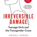 Cover Art for 9781800750364, Irreversible Damage: Teenage Girls and the Transgender Craze by Abigail Shrier