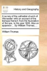 Cover Art for 9781140960539, A Survey of the Cathedral-Church of Worcester; With an Account of the Bishops Thereof, from the Foundation of the See, to the Year 1600. Also an Appendix ... by William Thomas, ... by William Thomas
