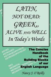 Cover Art for 9781556053757, Latin, Not Dead: Greek, Alive and Well in Today's Words by Nancy J. O'Reilly