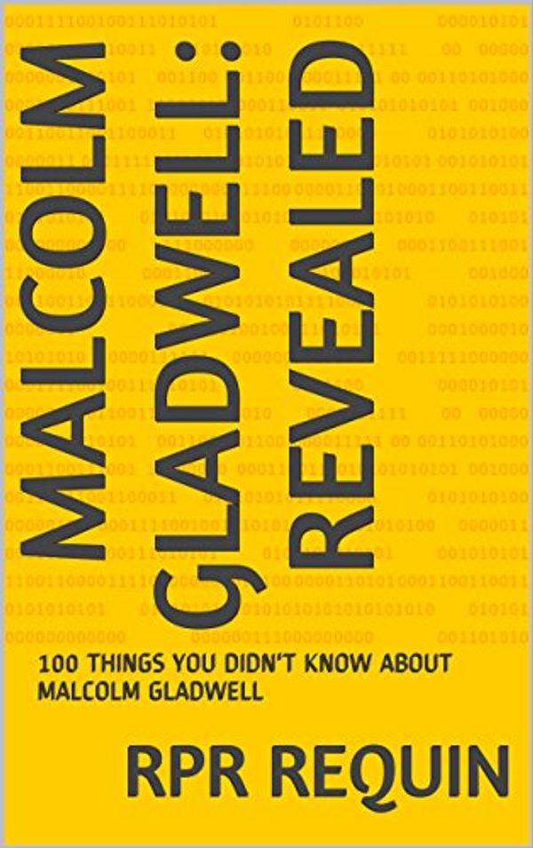 Cover Art for B018F7BDKU, MALCOLM GLADWELL: REVEALED: 100 THINGS YOU DIDN'T KNOW ABOUT MALCOLM GLADWELL by Rpr Requin