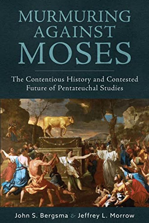 Cover Art for 9781645851493, Murmuring Against Moses: The Contentious History and Contested Future of Pentateuchal Studies by John Bergsma, Jeffrey Morrow