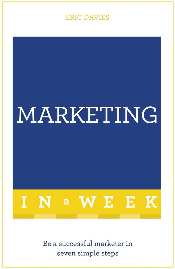 Cover Art for 9781444158946, Marketing In A Week: Be A Successful Marketer In Seven Simple Steps by Eric Davies