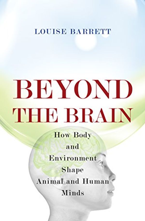 Cover Art for 9780691126449, Beyond the Brain: How Body and Environment Shape Animal and Human Minds by Louise Barrett
