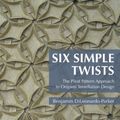 Cover Art for 9781482244618, Six Simple Twists: The Pleat Pattern Approach to Origami Tessellation Design by Benjamin DiLeonardo-Parker