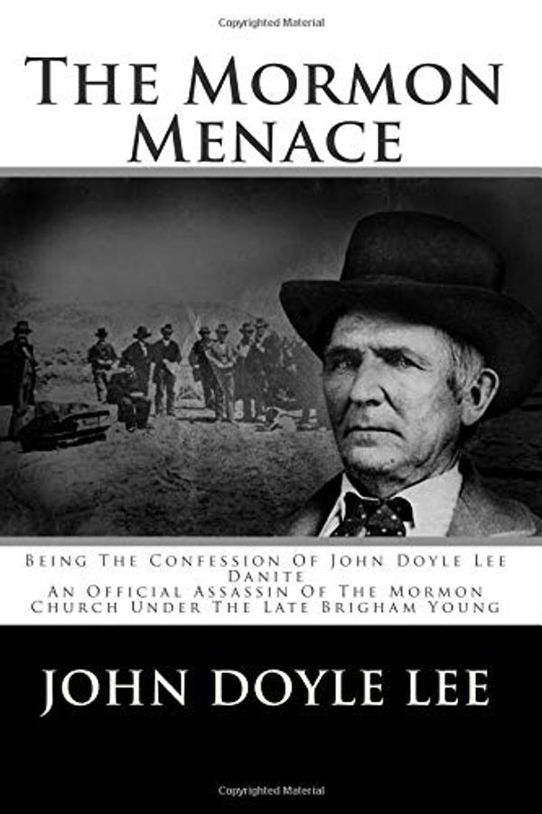 Cover Art for 9781480040175, The Mormon Menace: Being The Confession Of John Doyle Lee Danite An Official Assassin Of The Mormon Church Under The Late Brigham Young by John Doyle Lee