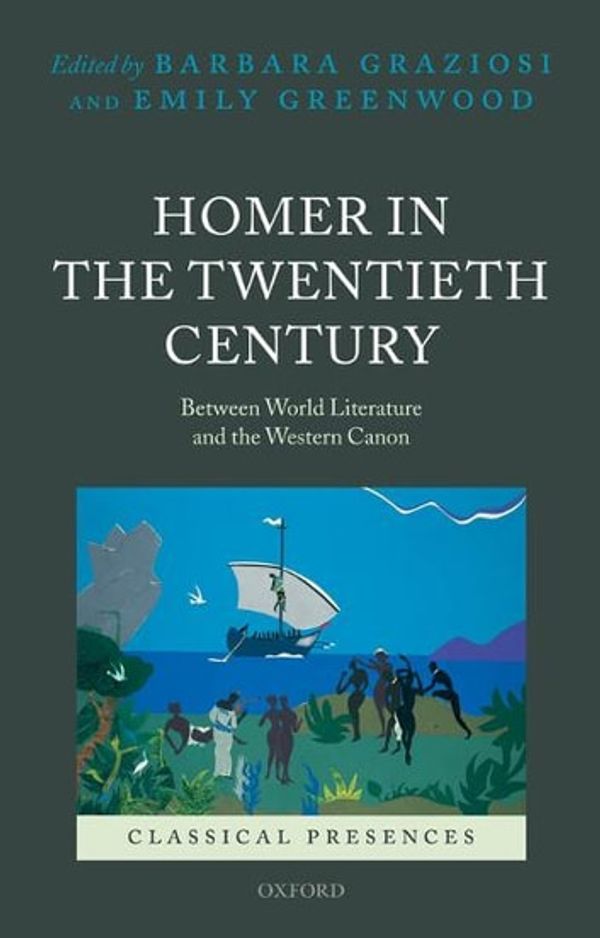 Cover Art for 9780191615467, Homer in the Twentieth Century by Barbara Graziosi, Emily Greenwood