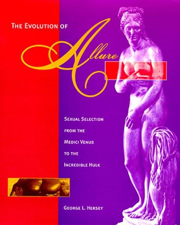 Cover Art for 9780262082440, The Evolution of Allure: Sexual Selection from the Medici Venus to the Incredible Hulk by George L. Hersey