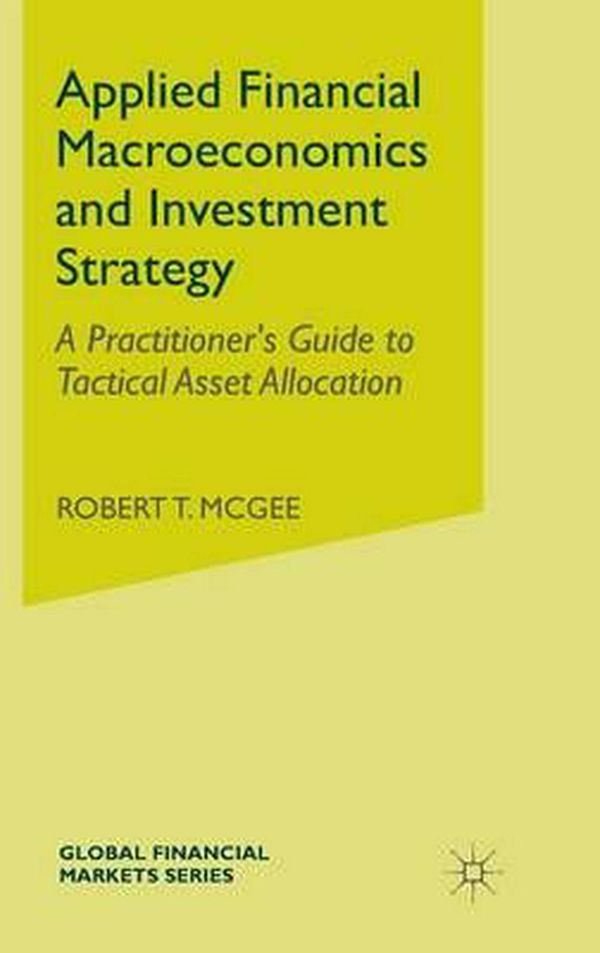 Cover Art for 9781137428394, Applied Financial Macroeconomics and Investment StrategyA Practitioner's Guide to Tactical Asset Alloca... by Robert T. McGee